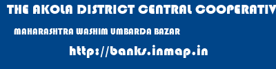 THE AKOLA DISTRICT CENTRAL COOPERATIVE BANK  MAHARASHTRA WASHIM UMBARDA BAZAR   banks information 